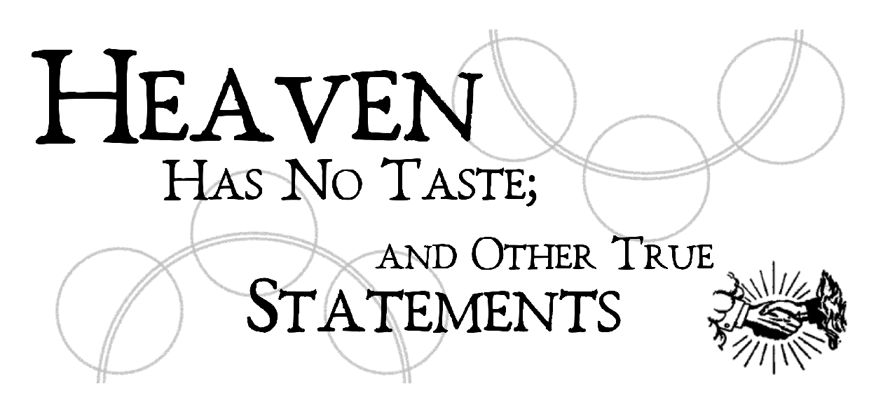 Heaven Has No Taste; And Other True Statments